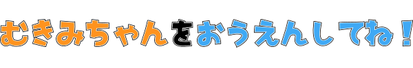 むきみちゃんを応援してね！